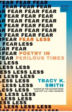 Poza produsului Fear Less: Poetry in Perilous Times - Tracy K. Smith