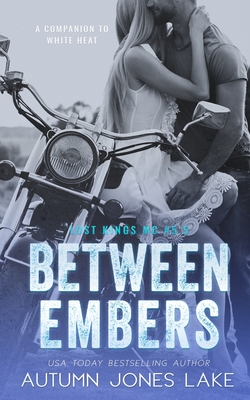 Between Embers (Lost Kings MC #5.5): A Companion to White Heat - Autumn Jones Lake