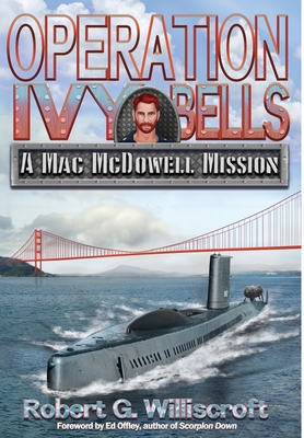 Operation Ivy Bells: A Mac McDowell Mission - Robert G. Williscroft