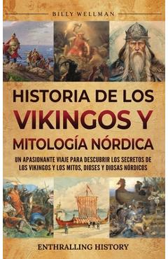 Coperta cărții 'Historia de los vikingos y mitología nórdica: Un apasionante viaje para descubrir los secretos de los vikingos y los'