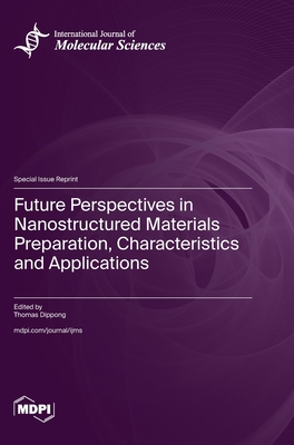 Coperta cărții 'Future Perspectives in Nanostructured Materials Preparation, Characteristics and Applications - Thomas Dippong'