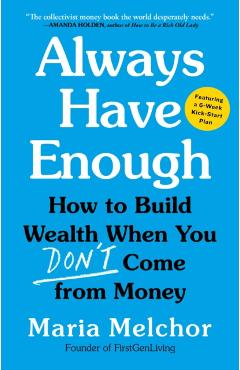 Coperta cărții 'Always Have Enough: How to Build Wealth When You Don't Come from Money--Featuring a 6-Week Kickstart Plan - Maria'