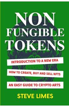Coperta cărții 'Non Fungible Tokens: Introduction To a New Era. How to Create, Buy and Sell Nfts. An Easy Guide to Crypto Arts. - Steve'