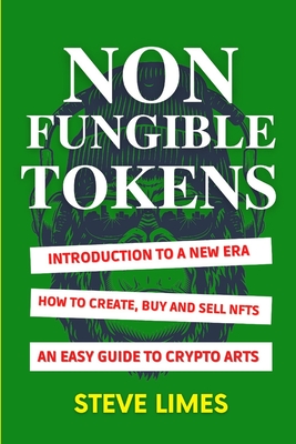 Coperta cărții 'Non Fungible Tokens: Introduction To a New Era. How to Create, Buy and Sell Nfts. An Easy Guide to Crypto Arts. - Steve'