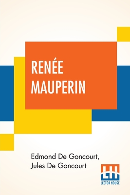 Renée Mauperin: Translated From The French By Alys Hallard, Critical Introduction By James Fitzmaurice-Kelly With Descriptive Notes By Octave Uzanne - Edmond De Goncourt