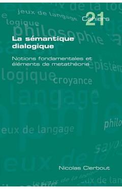 Poza produsului La Semantique Dialogique. Notions Fondamentales Et Elements de Metatheorie - Nicolas Clerbout