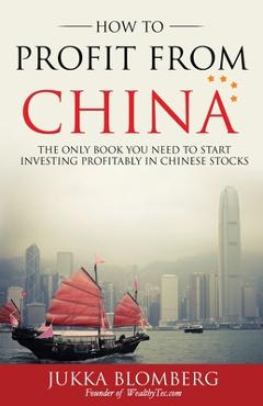 Coperta cărții 'How to Profit from China: The only book you need to start investing profitably in Chinese stocks - Jukka Blomberg'