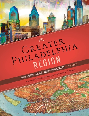 The Greater Philadelphia Region: A New History for the Twenty-First Century, Volume 1 - Howard Gillette