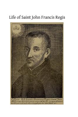 Life of Saint John Francis Regis: of the Society of Jesus - Brother Hermenegild Tosf