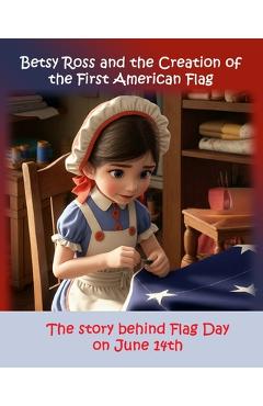 Poza produsului Betsy Ross and the Creation of the First American Flag: The Story Behind Flag Day on June 14th - Patriotic Press