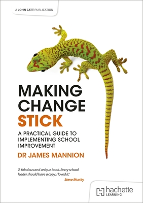 Making Change Stick: A Practical Guide to Implementing School Improvement - James Mannion