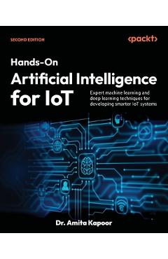 Coperta cărții 'Hands-On Artificial Intelligence for IoT - Second Edition: Expert machine learning and deep learning techniques for'