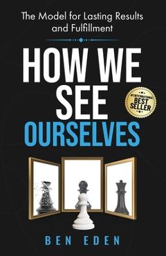 Coperta cărții 'How We See Ourselves: The Model for Lasting Results and Fulfillment - Ben Eden'