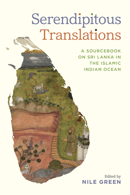 Coperta cărții 'Serendipitous Translations: A Sourcebook on Sri Lanka in the Islamic Indian Ocean - Nile Green'