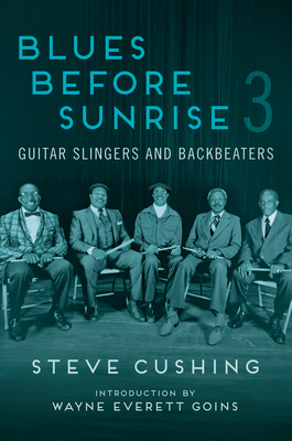 Blues Before Sunrise 3: Guitar Slingers and Backbeaters - Steve Cushing
