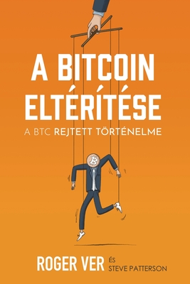 A Bitcoin eltérítése: A BTC rejtett történelme - Roger Ver