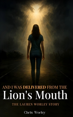 And I Was Delivered from the Lion's Mouth - Chris Worley