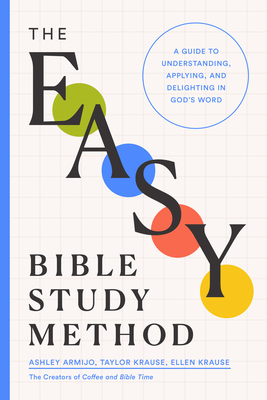 The Easy Bible Study Method: A Guide to Understanding, Applying, and Delighting in God's Word - Ashley Armijo