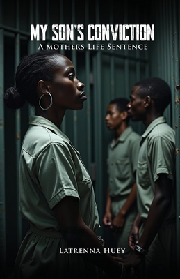 MY SON'S CONVICTION - A Mother's Life Sentence - Latrenna Huey