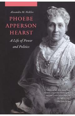 Coperta cărții 'Phoebe Apperson Hearst: A Life of Power and Politics - Alexandra M. Nickliss'