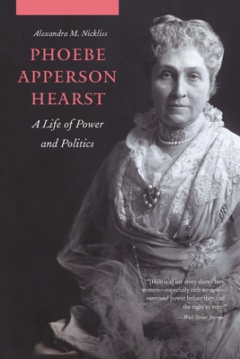 Coperta cărții 'Phoebe Apperson Hearst: A Life of Power and Politics - Alexandra M. Nickliss'