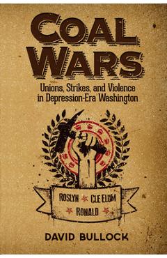 Coal Wars: Unions, Strikes, and Violence in Depression-Era Central Washington