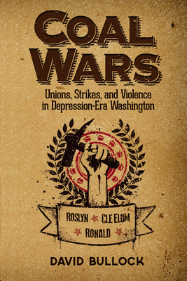 Coperta cărții 'Coal Wars: Unions, Strikes, and Violence in Depression-Era Central Washington - David Bullock'