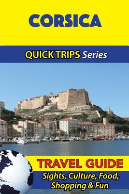 Corsica Travel Guide (Quick Trips Series): Sights, Culture, Food, Shopping & Fun - Crystal Stewart