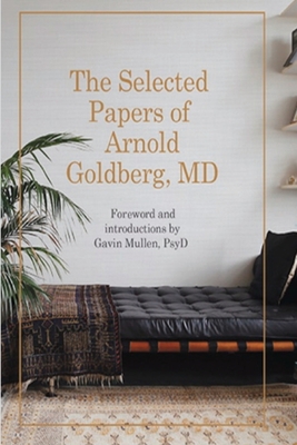 Coperta cărții 'The Selected Papers of Arnold Goldberg, MD: Forward and with Introductions by Gavin Mullen, PsyD - Arnold Goldberg'
