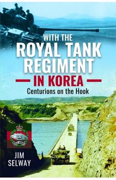 Coperta cărții 'With the Royal Tank Regiment in Korea: Centurions on the Hook - Jim Selway'