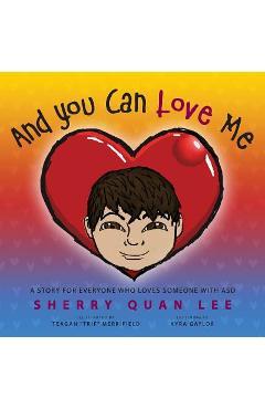 Coperta cărții 'And You Can Love Me: a story for everyone who loves someone with Autism Spectrum Disorder (ASD) - Sherry Quan Lee'