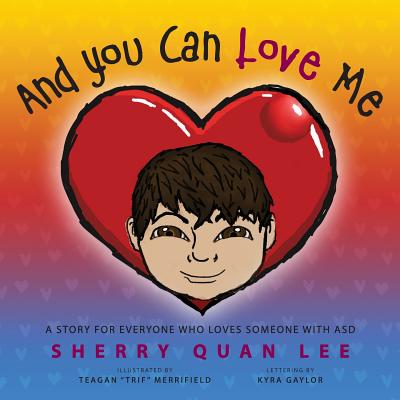 Coperta cărții 'And You Can Love Me: a story for everyone who loves someone with Autism Spectrum Disorder (ASD) - Sherry Quan Lee'