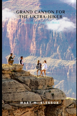 Grand Canyon for the Ultra-Hiker: Routes Beyond the Trails - Mary M. Slessor