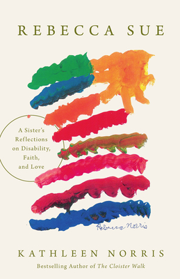 Rebecca Sue: A Sister's Reflections on Disability, Faith, and Love - Kathleen Norris