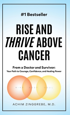Rise and Thrive Above Cancer: Your Path to Finding Courage, Confidence and Healing Power - Achim Zinggrebe