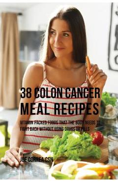 Coperta cărții '38 Colon Cancer Meal Recipes: Vitamin Packed Foods That the Body Needs To Fight Back Without Using Drugs or Pills - Joe'