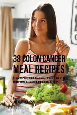 Coperta cărții '38 Colon Cancer Meal Recipes: Vitamin Packed Foods That the Body Needs To Fight Back Without Using Drugs or Pills - Joe'