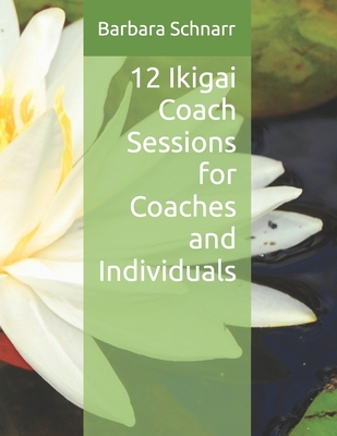 12 Ikigai Coach Sessions for Coaches and Individuals - Barbara Schnarr