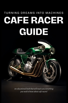 Cafe Racer Guide: Turning Dreams Into Machines - Cafe Racer Garage
