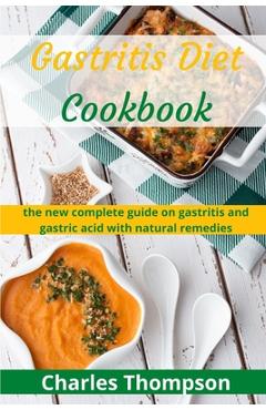 Poza produsului Gastritis Diet Cookbook: the new complete guide on gastritis and gastric acid with natural remedies. More than 60 recipes and diet plan to comb - Charles Thompson
