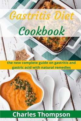 Gastritis Diet Cookbook: the new complete guide on gastritis and gastric acid with natural remedies. More than 60 recipes and diet plan to comb - Charles Thompson