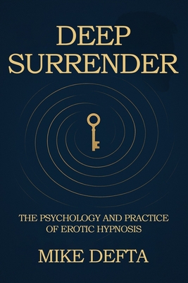 Deep Surrender: The Psychology and Practice of Erotic Hypnosis - Mike Defta