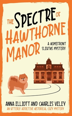 The Spectre of Hawthorne Manor: A Homefront Sleuths Cozy Mystery - Charles Veley