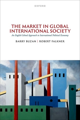 The Market in Global International Society: An English School Approach to International Political Economy - Barry Buzan