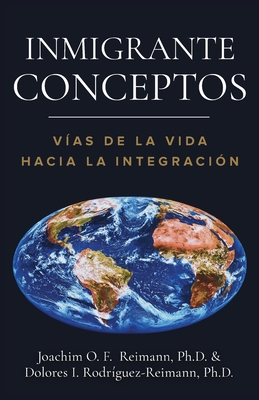 Inmigrante Conceptos: Vías de la Vida Hacia la Integración - Joachim O. F. Reimann