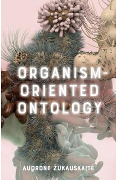 Organism-Oriented Ontology - Audrone Zukauskaite