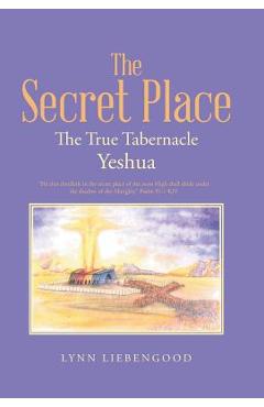 Coperta cărții 'The Secret Place: The True Tabernacle Yeshua - Lynn Liebengood'
