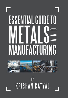 Essential Guide to Metals and Manufacturing - Krishan Katyal