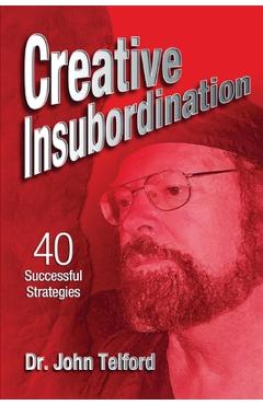 Coperta cărții 'Creative Insubordination: 40 Successful Strategies - John Telford'