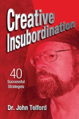 Coperta cărții 'Creative Insubordination: 40 Successful Strategies - John Telford'